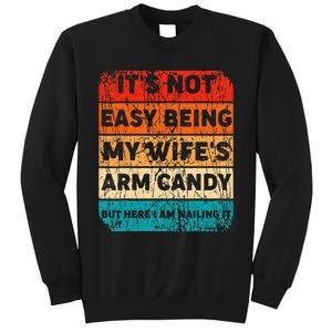 It's Not Easy Being My Wife's Arm Candy But Here I Am nailin Sweatshirt