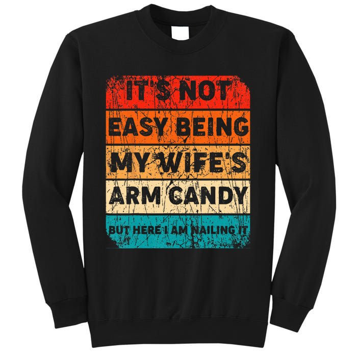 It's Not Easy Being My Wife's Arm Candy But Here I Am nailin Sweatshirt