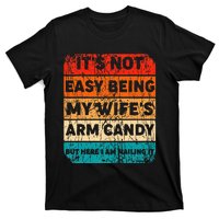 It's Not Easy Being My Wife's Arm Candy But Here I Am nailin T-Shirt