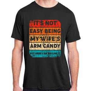 It's Not Easy Being My Wife's Arm Candy But Here I Am nailin Adult ChromaSoft Performance T-Shirt