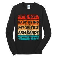 It's Not Easy Being My Wife's Arm Candy But Here I Am nailin Tall Long Sleeve T-Shirt