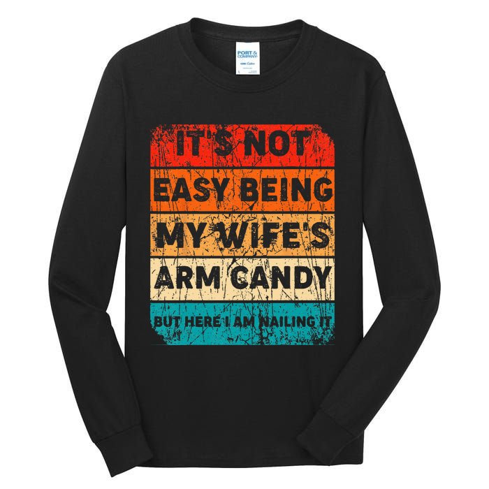 It's Not Easy Being My Wife's Arm Candy But Here I Am nailin Tall Long Sleeve T-Shirt