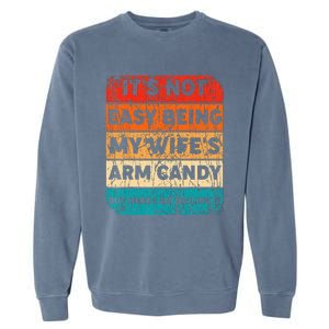 It's Not Easy Being My Wife's Arm Candy But Here I Am nailin Garment-Dyed Sweatshirt