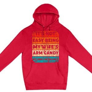 It's Not Easy Being My Wife's Arm Candy But Here I Am nailin Premium Pullover Hoodie