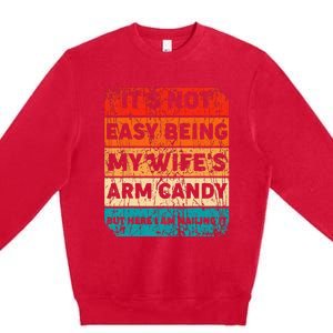 It's Not Easy Being My Wife's Arm Candy But Here I Am nailin Premium Crewneck Sweatshirt