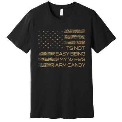 Its Not Easy Being My Wifes Arm Candy Premium T-Shirt