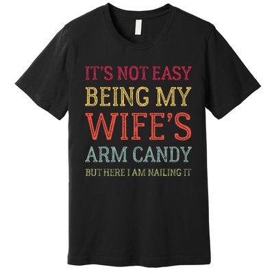 Its Not Easy Being My Wifes Arm Candy Premium T-Shirt