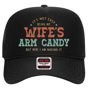 Its Not Easy Being My Wifes Arm Candy Here I Am High Crown Mesh Back Trucker Hat