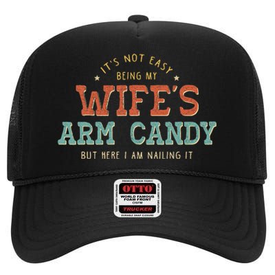 Its Not Easy Being My Wifes Arm Candy Here I Am High Crown Mesh Back Trucker Hat