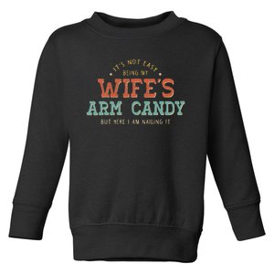 Its Not Easy Being My Wifes Arm Candy Here I Am Toddler Sweatshirt