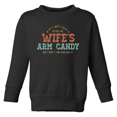 Its Not Easy Being My Wifes Arm Candy Here I Am Toddler Sweatshirt