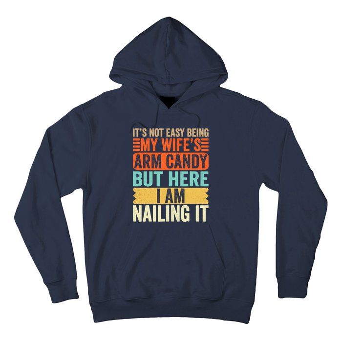 It's Not Easy Being My Wife's Arm Candy But Here I Am Nailin Hoodie