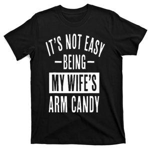 It's Not Easy Being My Wife's Arm Candy Funny Husband T-Shirt