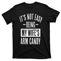 It's Not Easy Being My Wife's Arm Candy Funny Husband T-Shirt