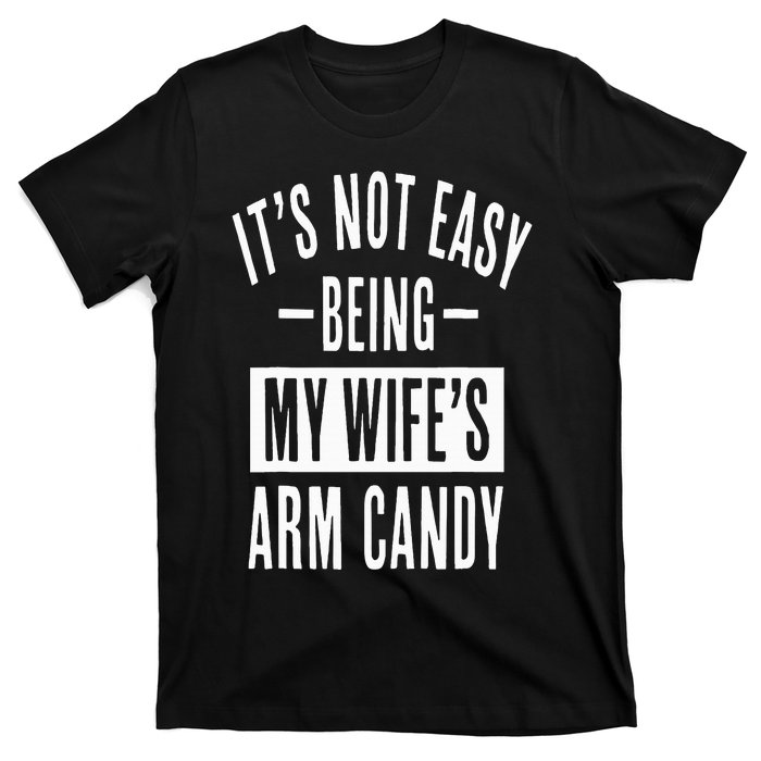 It's Not Easy Being My Wife's Arm Candy Funny Husband T-Shirt