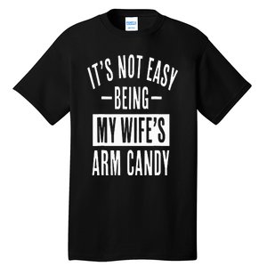 It's Not Easy Being My Wife's Arm Candy Funny Husband Tall T-Shirt