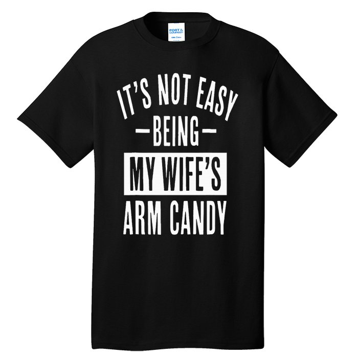 It's Not Easy Being My Wife's Arm Candy Funny Husband Tall T-Shirt