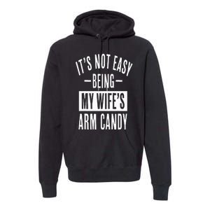 It's Not Easy Being My Wife's Arm Candy Funny Husband Premium Hoodie