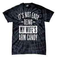 It's Not Easy Being My Wife's Arm Candy Funny Husband Tie-Dye T-Shirt