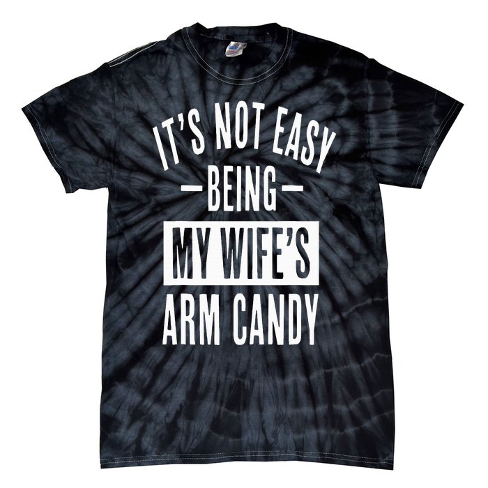 It's Not Easy Being My Wife's Arm Candy Funny Husband Tie-Dye T-Shirt