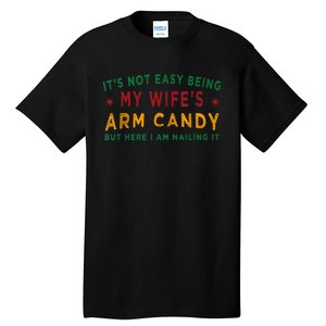 Its Not Easy Being My Wifes Arm Candy Funny Fathers Day Tall T-Shirt