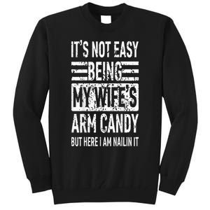 Its Not Easy Being My Wifes Arm Candy Funny Fathers Day Tall Sweatshirt