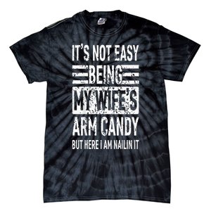 Its Not Easy Being My Wifes Arm Candy Funny Fathers Day Tie-Dye T-Shirt