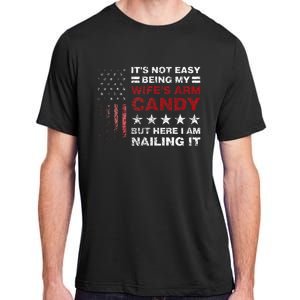 ItS Not Easy Being My WifeS Arm Candy Adult ChromaSoft Performance T-Shirt