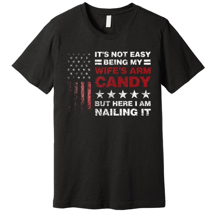 ItS Not Easy Being My WifeS Arm Candy Premium T-Shirt