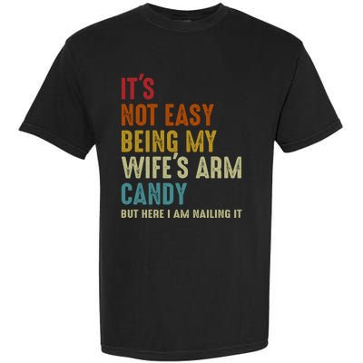 Its Not Easy Being My Wifes Arm Candy Fathers Day Garment-Dyed Heavyweight T-Shirt