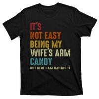 Its Not Easy Being My Wifes Arm Candy Fathers Day T-Shirt