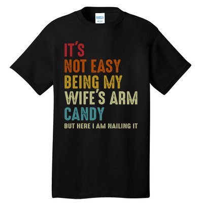 Its Not Easy Being My Wifes Arm Candy Fathers Day Tall T-Shirt