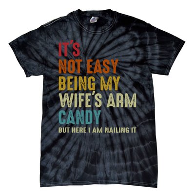 Its Not Easy Being My Wifes Arm Candy Fathers Day Tie-Dye T-Shirt