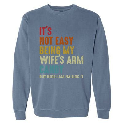 Its Not Easy Being My Wifes Arm Candy Fathers Day Garment-Dyed Sweatshirt