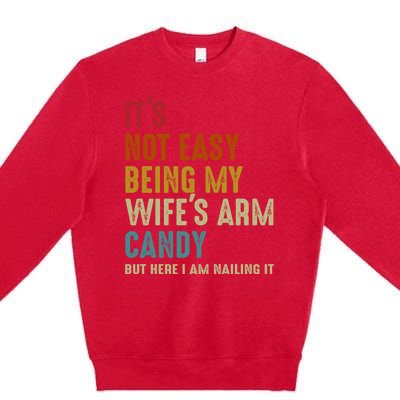 Its Not Easy Being My Wifes Arm Candy Fathers Day Premium Crewneck Sweatshirt