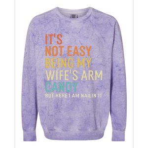 It's Not Easy Being My Wife's Arm Candy But Here I Am Nailin Colorblast Crewneck Sweatshirt