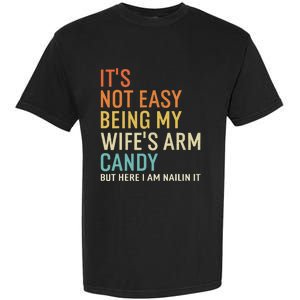 It's Not Easy Being My Wife's Arm Candy But Here I Am Nailin Garment-Dyed Heavyweight T-Shirt