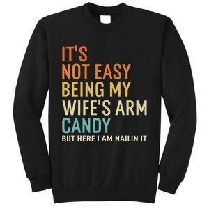 It's Not Easy Being My Wife's Arm Candy But Here I Am Nailin Sweatshirt