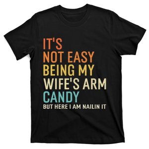 It's Not Easy Being My Wife's Arm Candy But Here I Am Nailin T-Shirt