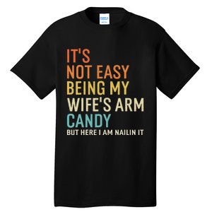 It's Not Easy Being My Wife's Arm Candy But Here I Am Nailin Tall T-Shirt