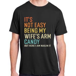 It's Not Easy Being My Wife's Arm Candy But Here I Am Nailin Adult ChromaSoft Performance T-Shirt