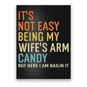 It's Not Easy Being My Wife's Arm Candy But Here I Am Nailin Poster