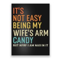 It's Not Easy Being My Wife's Arm Candy But Here I Am Nailin Poster