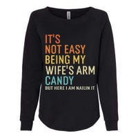 It's Not Easy Being My Wife's Arm Candy But Here I Am Nailin Womens California Wash Sweatshirt