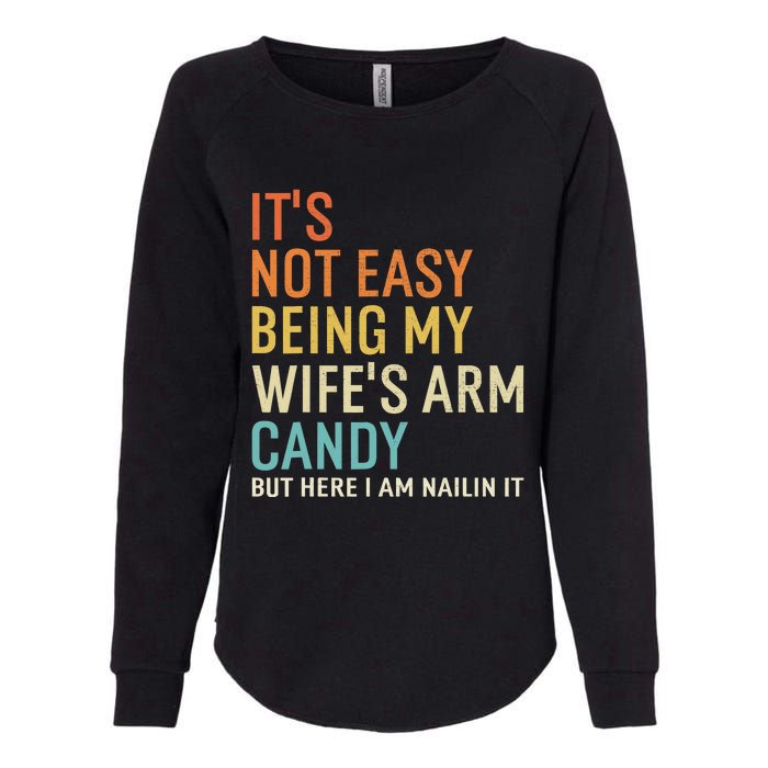 It's Not Easy Being My Wife's Arm Candy But Here I Am Nailin Womens California Wash Sweatshirt