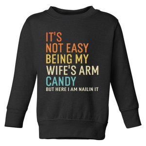 It's Not Easy Being My Wife's Arm Candy But Here I Am Nailin Toddler Sweatshirt