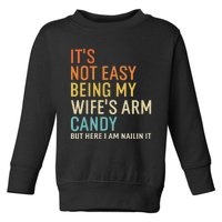 It's Not Easy Being My Wife's Arm Candy But Here I Am Nailin Toddler Sweatshirt