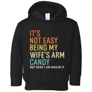 It's Not Easy Being My Wife's Arm Candy But Here I Am Nailin Toddler Hoodie