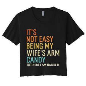 It's Not Easy Being My Wife's Arm Candy But Here I Am Nailin Women's Crop Top Tee