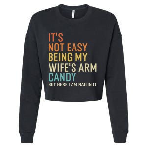 It's Not Easy Being My Wife's Arm Candy But Here I Am Nailin Cropped Pullover Crew